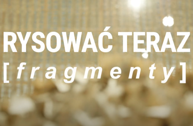 RYSOWAĆ TERAZ [f r a g m e n t y] relacja z wernisażu