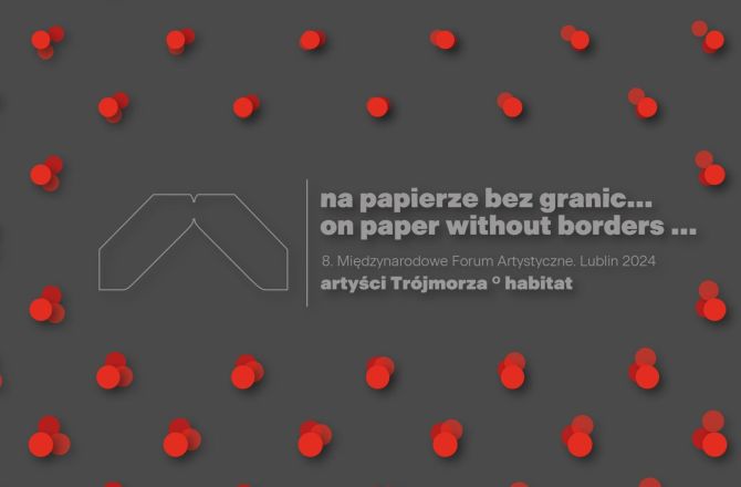 Wystawa “Na papierze bez granic... 8. Międzynarodowe Forum Artystyczne - Lublin 2024